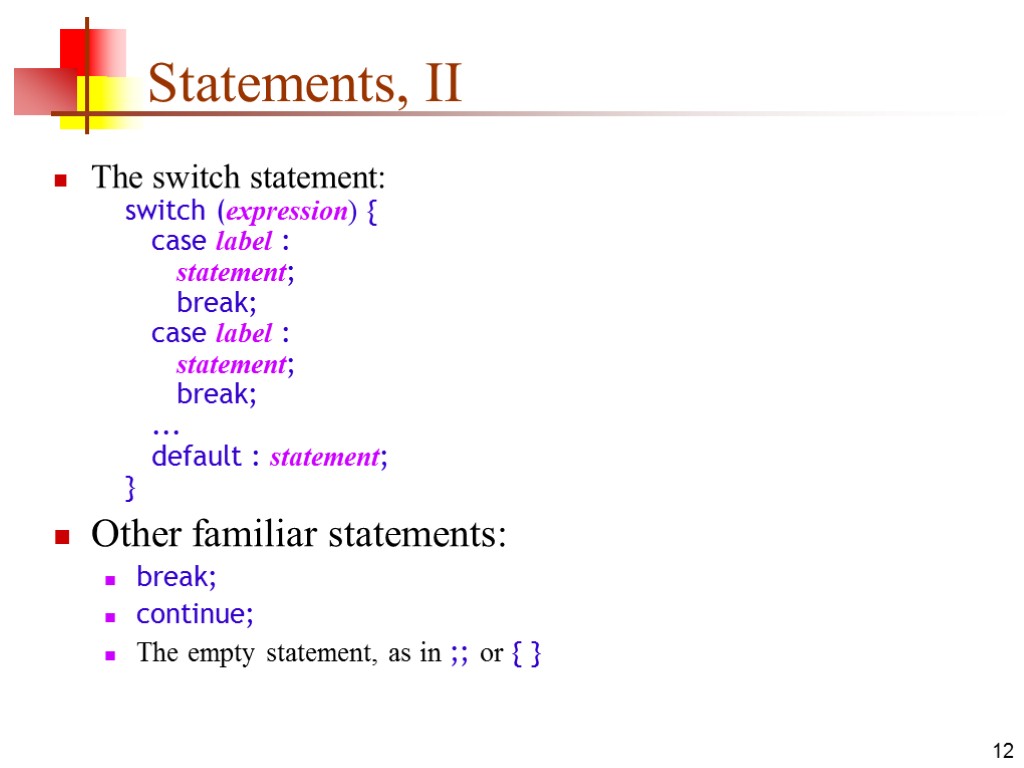12 Statements, II The switch statement: switch (expression) { case label : statement; break;